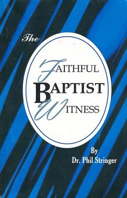 The Faithful Baptist Witness - Dr. Phil Stringer