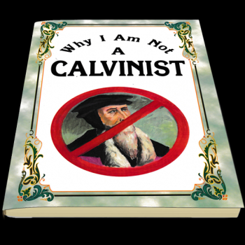 World Religion Library Why I Am Not A Calvinist - Creation Science Evangelism